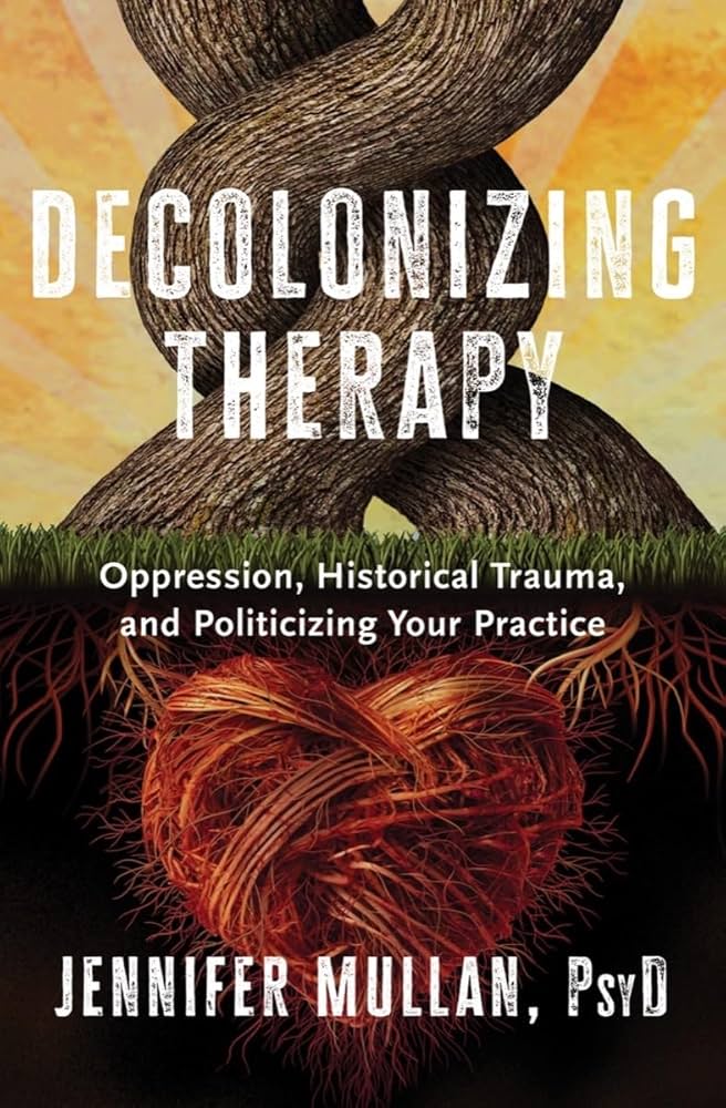 Decolonizing Therapy: Oppression, HIstorical Trauma, and Politicizing Your Practice Book Cover